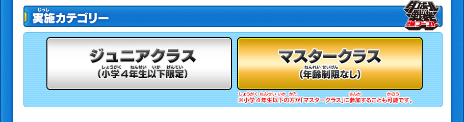 【実施カテゴリー】
ジュニアクラス（小学4年生以下）　マスタークラス（年齢制限なし）
※小学4年生以下の方が「マスタークラス」に参加することも可能です。