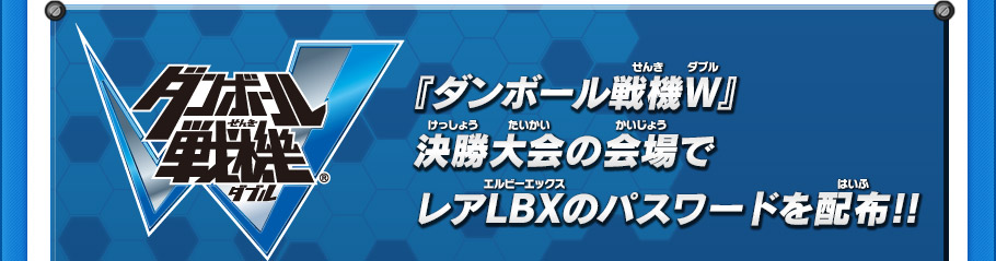 『ダンボール戦機W』決勝大会の会場でレアLBXのパスワードを配布!!