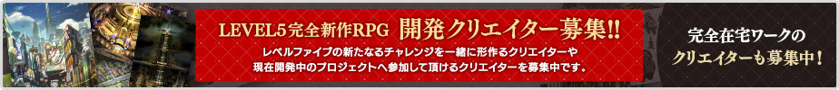 新プロジェクト始動！LEVEL5完全新作RPG 開発クリエイター募集！！