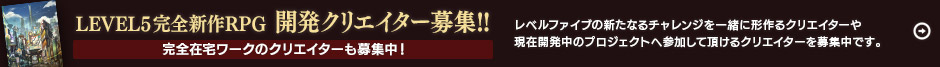 新プロジェクト始動！LEVEL5完全新作RPG 開発クリエイター募集！！