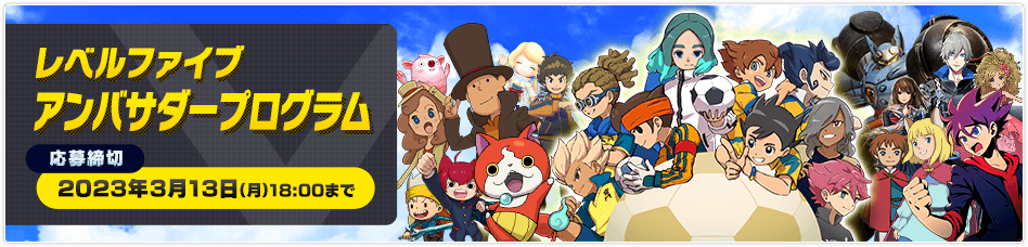 レベルファイブ アンバサダープログラム 応募締切：2023年3月13日（月）18:00まで