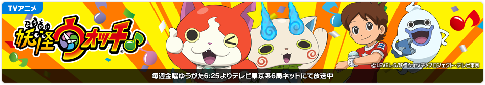 TVアニメ 妖怪ウォッチ♪ 毎週金曜ゆうがた6:25よりテレビ東京系6局ネットにて放送中