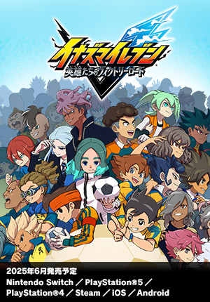 イナズマイレブン 英雄たちのヴィクトリーロード｜2025年6月予定｜Nintendo Switch／PlayStation®5／PlayStation®4／Steam／iOS／Android