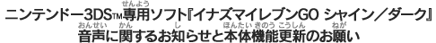 ニンテンドー3DSTM専用ソフト『イナズマイレブンGO シャイン／ダーク』音声に関するお知らせと本体機能更新のお願い