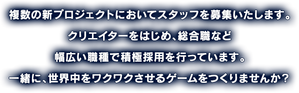「LEVEL5 VISION 2023 鼓（つづみ）」で発表の複数の新プロジェクトにおいてスタッフを募集いたします。クリエイターをはじめ、総合職など幅広い職種で積極採用を行っています。一緒に、世界中をワクワクさせるゲームをつくりませんか？