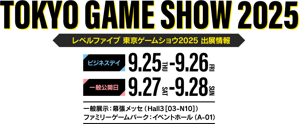 レベルファイブ 東京ゲームショウ2025 出展情報／ビジネスデイ：9.25（THU）-9.26（FRI）／一般公開日：9.27（SAT）-9.28（SUN）／一般展示：幕張メッセ（Hall3[03-N10]）／ファミリーゲームパーク：イベントホール（A-01）