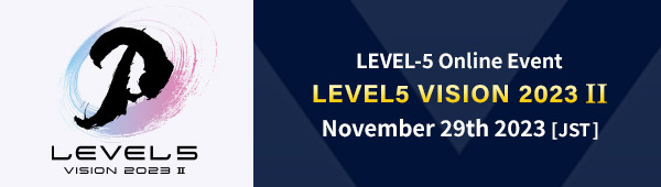 LEVEL-5 Online Event "LEVEL5 VISION 2023 II"／November 29th (WED) 9:00 PM [JST]
