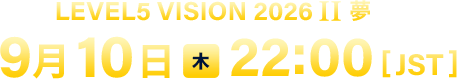 LEVEL5 VISION 2026 II 夢 ／9月10日（木）22:00 [JST]