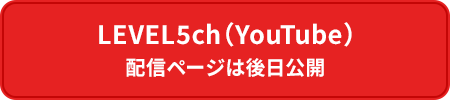 LEVEL5ch（YouTube）／配信ページは後日公開